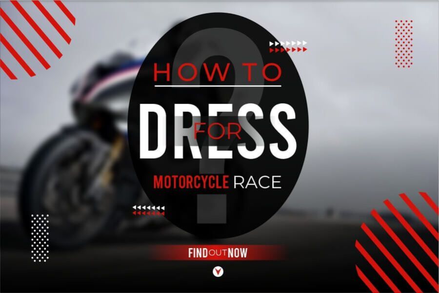 How To Dress For A Motorcycle Race? Find Out Now!